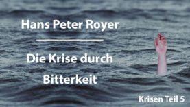 Hans Peter Royer – Krisen Teil 5/6 – Die Krise durch Bitterkeit
